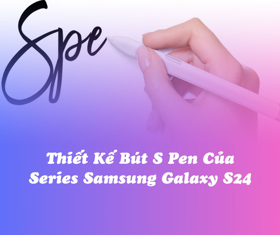 thiết kế bút S Pen của series samsung galaxy s24