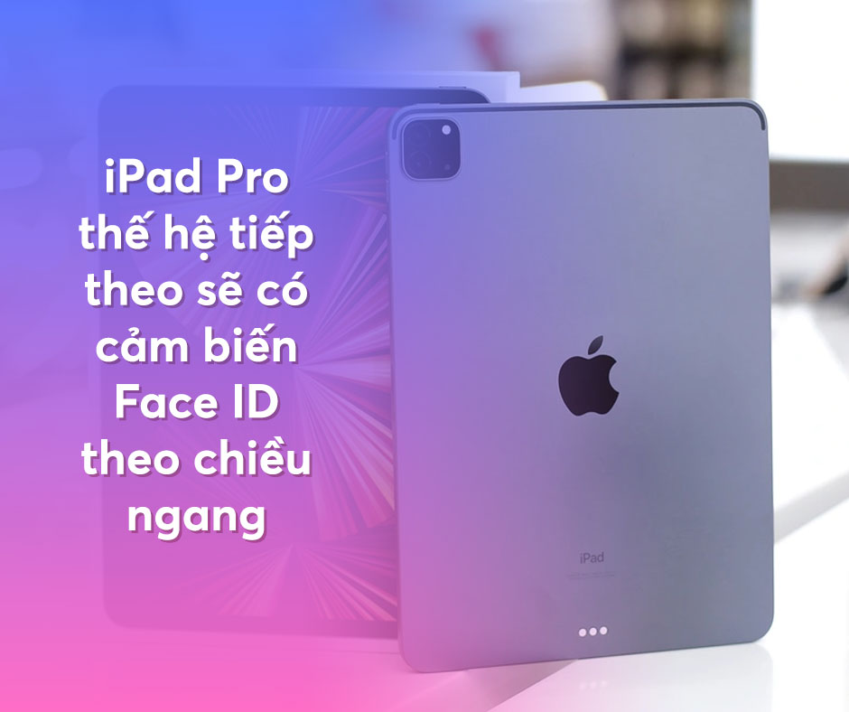 iPad Pro thế hệ tiếp theo sẽ có cảm biến Face ID theo chiều ngang